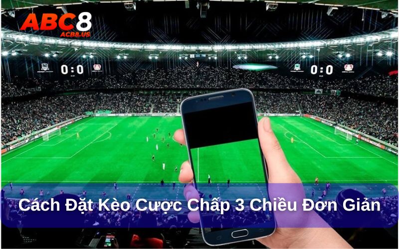 Kèo cược chấp 3 chiều là gì? Cách đặt kèo cược chấp Cách đặt kèo cược chấp 3 chiều đơn giản