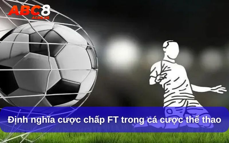 Định nghĩa cược chấp FT trong cá cược thể thao