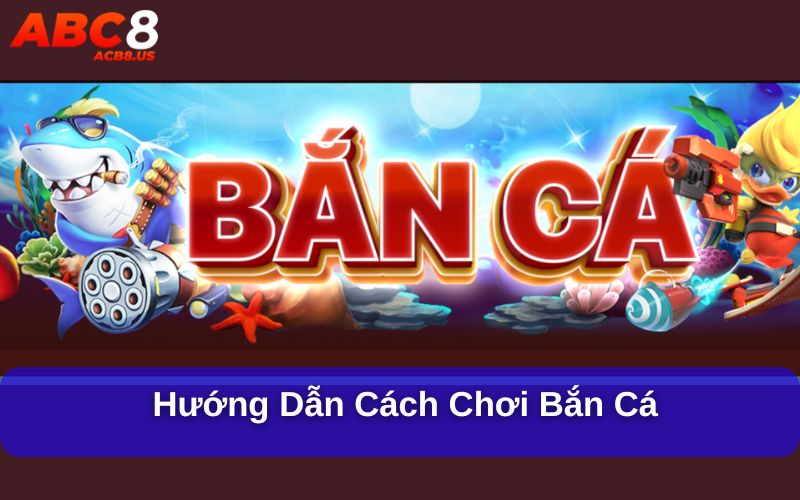 Hướng dẫn cách chơi bắn cá