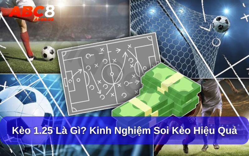 Kèo 1.25 Là Gì? Kinh Nghiệm Soi Kèo Hiệu Quả