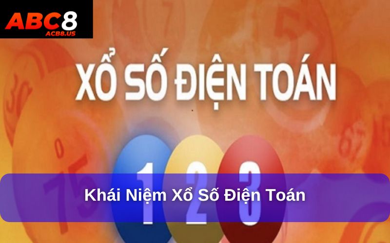Xổ Số Điện Toán Là Gì ? Cách Chơi Xổ Sổ Điện Toán Chi Tiết Khái niệm xổ số điện toán
