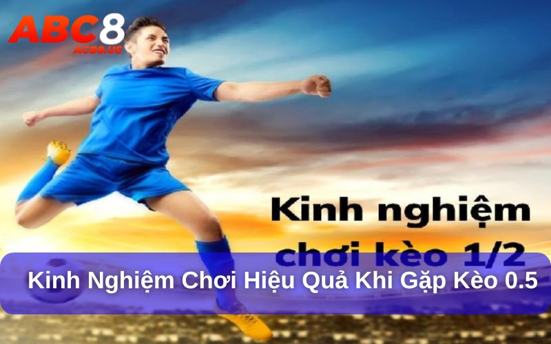 Kinh nghiệm chơi hiệu quả khi gặp kèo 0.5
