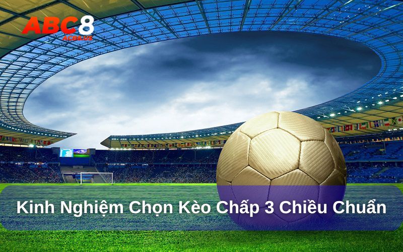 Kèo cược chấp 3 chiều là gì? Cách đặt kèo cược chấp Kinh nghiệm chọn kèo chấp 3 chiều