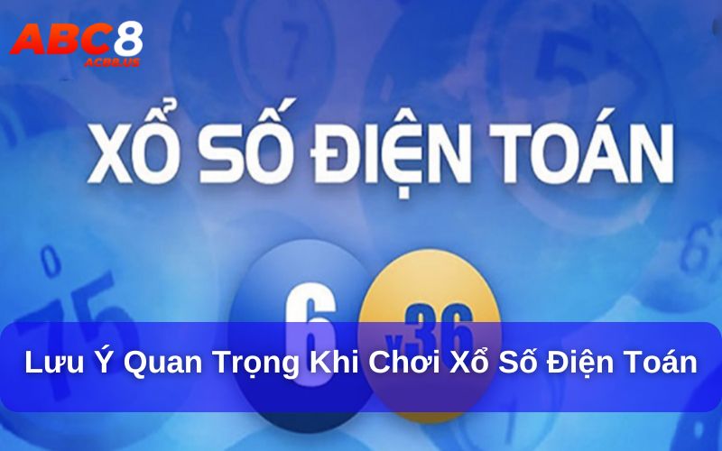 Xổ Số Điện Toán Là Gì ? Cách Chơi Xổ Sổ Điện Toán Chi Tiết Lưu ý quan trọng khi chơi xổ số điện toán