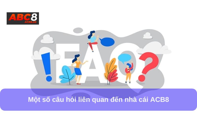 Một số câu hỏi liên quan đến nhà cái ACB8