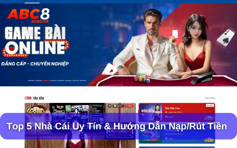 Điểm Danh Top 5 Nhà Cái Uy Tín & Hướng Dẫn Nạp/Rút Tiền nhà cái uy tín