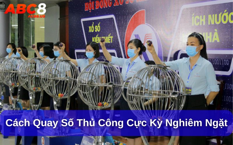 Cách quay xổ số truyền thống vô cùng nghiêm ngặt