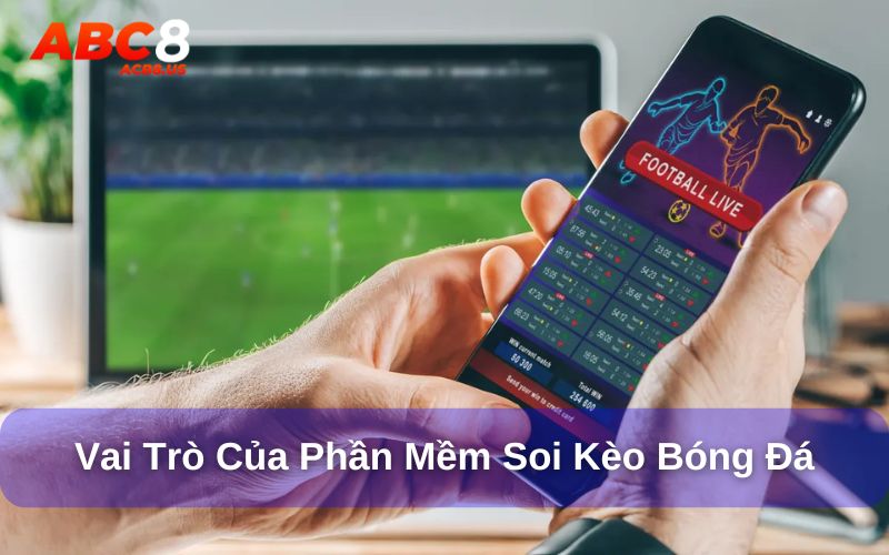 Vai trò của phần mềm soi kèo bóng đá