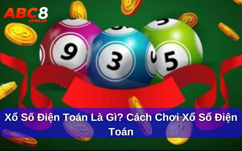 Xổ Số Điện Toán Là Gì ? Cách Chơi Xổ Sổ Điện Toán Chi Tiết Xổ số điện toán là gì ? cách chơi xổ sổ điện toán