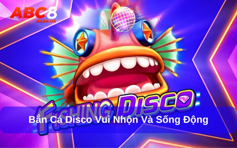 Đắm chìm vào không gian sôi động cùng bắn cá Disco