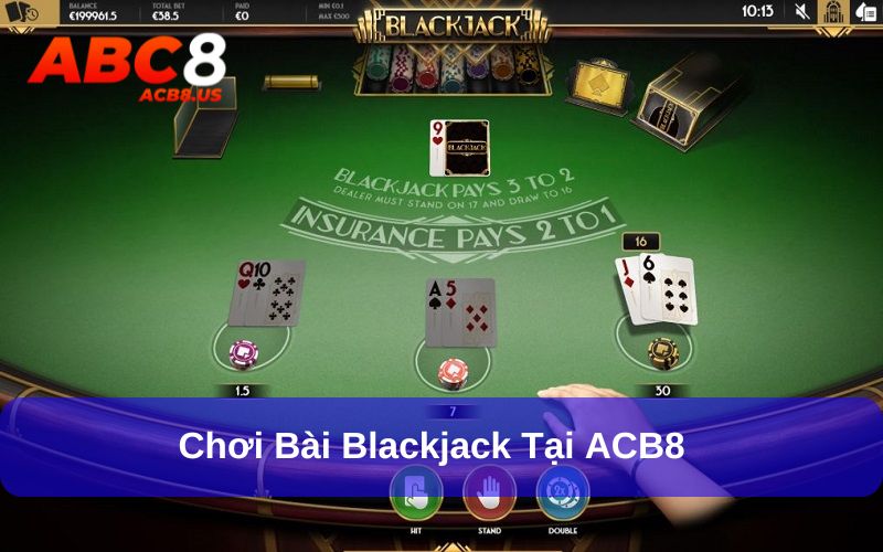 Blackjack - Game Bài Chiến Thuật, Khẳng Định Đẳng Cấp Người Chơi Đến ACB8 trải nghiệm Blackjack cực đỉnh