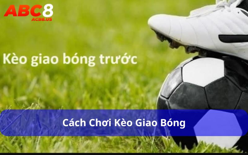 Cách chơi kèo giao bóng