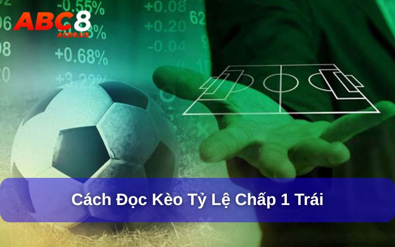 Cách Đọc Kèo Bóng Đá - 9 Kèo Bóng Đá Phổ Biến Nhất Cách đọc kèo tỷ lệ chấp 1 trái