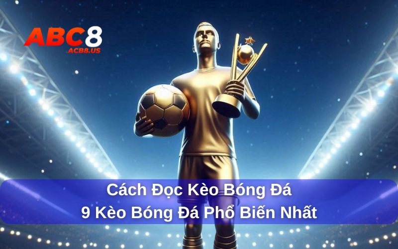 Cách Đọc Kèo Bóng Đá - 9 Kèo Bóng Đá Phổ Biến Nhất Cách đọc kèo bóng đá