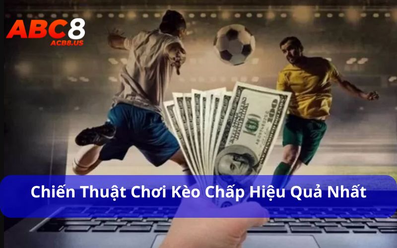 Chiến thuật chơi kèo chấp hiệu quả nhất