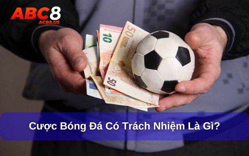 Cược bóng đá có trách nhiệm có nghĩa là gì?