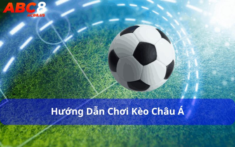 Hướng dẫn chơi kèo châu Á