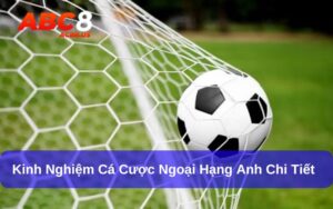 kinh nghiệm cá cược Ngoại hạng Anh