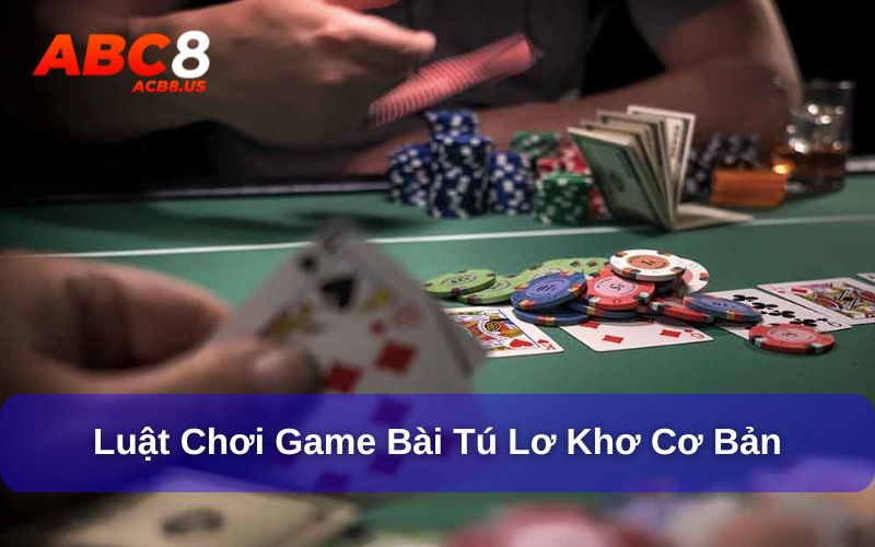 Khám phá luật chơi cơ bản của trò tú lơ khơ