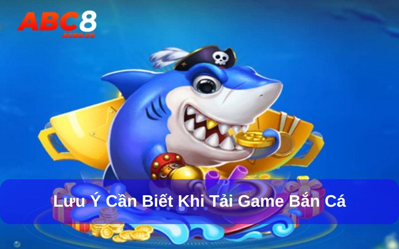 Lưu ý cần biết khi tải game bắn cá về điện thoại