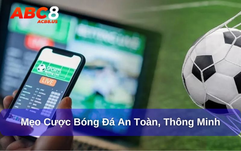Mẹo chơi cá cược bóng đá an toàn, thông minh