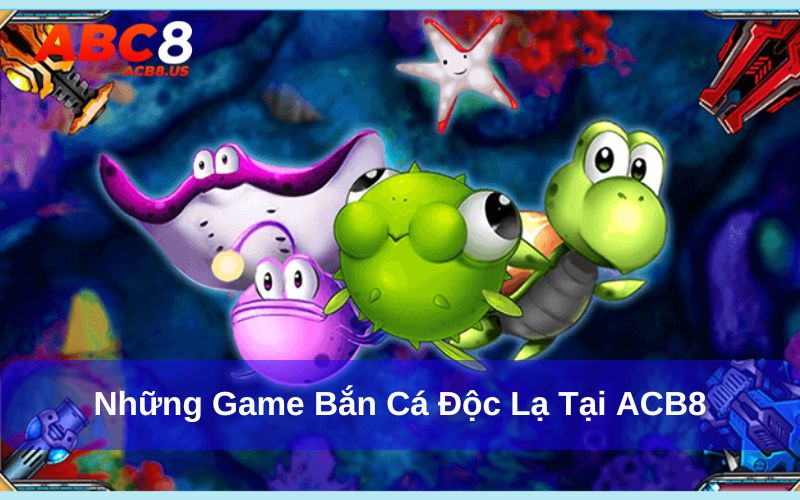 Những game bắn cá độc lạ tại ACB8