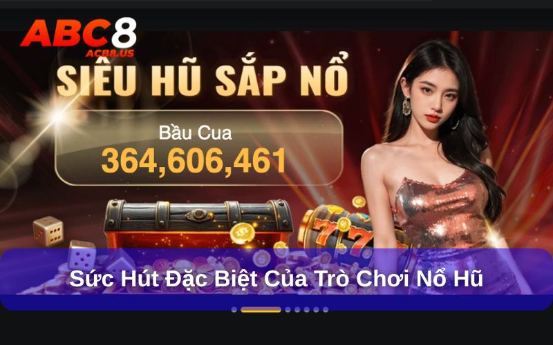 Sức hút đặc biệt từ trò chơi nổ hũ