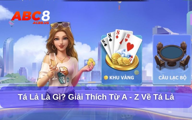 Tá Lả Là Gì? Giải Thích Từ A - Z Về Game Bài Tá Lả ACB8 Giải đáp chi tiết về trò chơi tá lả