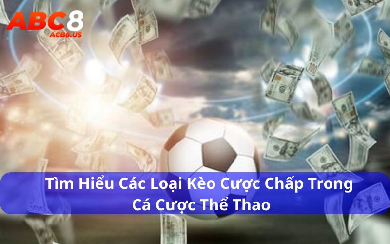tìm hiểu các loại kèo cược chấp