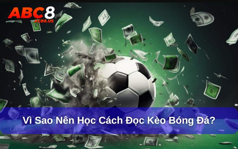 Cách Đọc Kèo Bóng Đá - 9 Kèo Bóng Đá Phổ Biến Nhất Lý do các bạn nên biết cách đọc kèo bóng đá