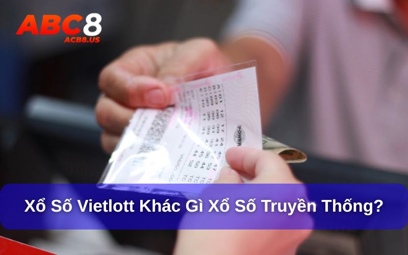 Vietlott và xổ số truyền thống có những điểm khác biệt