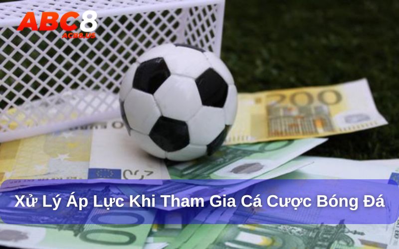 Xử lý áp lực khi tham gia cá cược bóng đá ACB8